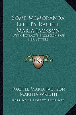 Some Memoranda Left By Rachel Maria Jackson: With Extracts From Some Of Her Letters