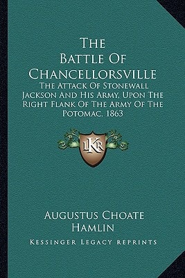 The Battle Of Chancellorsville: The Attack Of Stonewall Jackson And His Army, Upon The Right Flank Of The Army Of The Potomac, 1863