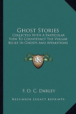 Ghost Stories: Collected With A Particular View To Counteract The Vulgar Belief In Ghosts And Apparitions