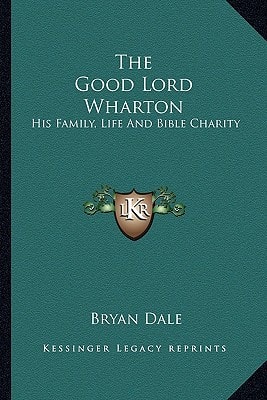 The Good Lord Wharton: His Family, Life And Bible Charity