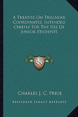 A Treatise On Trilinear Coordinates, Intended Chiefly For The Use Of Junior Students