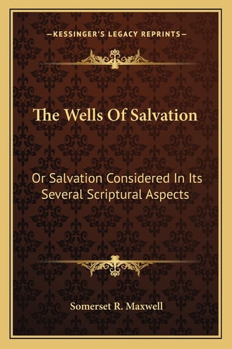 The Wells Of Salvation: Or Salvation Considered In Its Several Scriptural Aspects