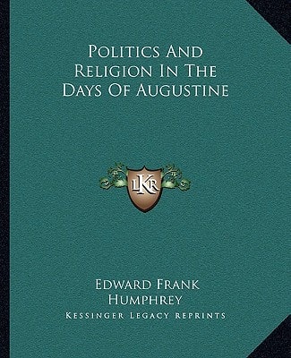Politics And Religion In The Days Of Augustine