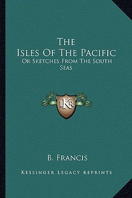 The Isles Of The Pacific: Or Sketches From The South Seas