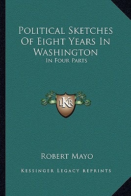 Political Sketches Of Eight Years In Washington: In Four Parts