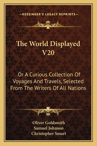 The World Displayed V20: Or A Curious Collection Of Voyages And Travels, Selected From The Writers Of All Nations