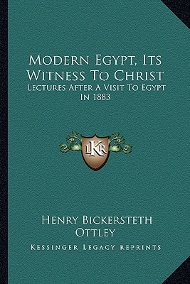 Modern Egypt, Its Witness To Christ: Lectures After A Visit To Egypt In 1883