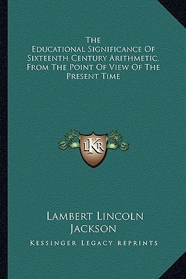The Educational Significance Of Sixteenth Century Arithmetic, From The Point Of View Of The Present Time