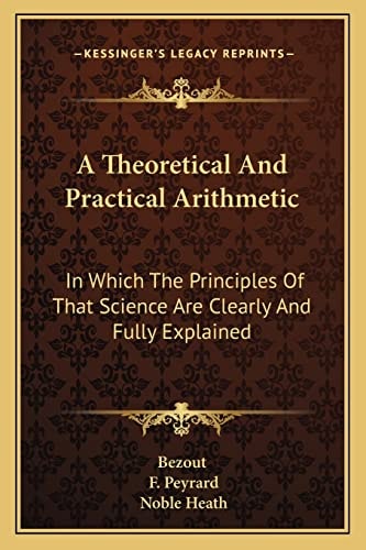 A Theoretical And Practical Arithmetic: In Which The Principles Of That Science Are Clearly And Fully Explained