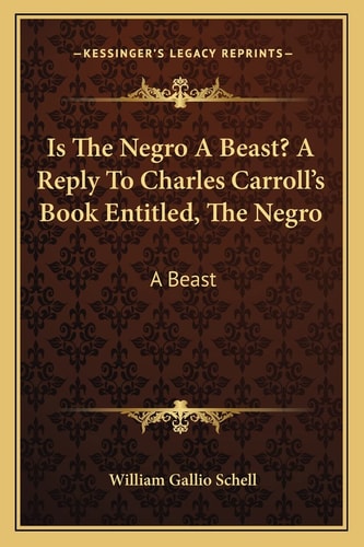 Is The Negro A Beast? A Reply To Charles Carroll's Book Entitled, The Negro