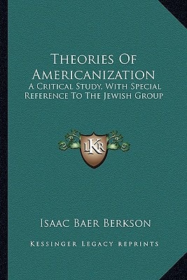 Theories Of Americanization: A Critical Study, With Special Reference To The Jewish Group