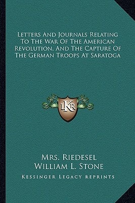 Letters And Journals Relating To The War Of The American Revolution, And The Capture Of The German Troops At Saratoga