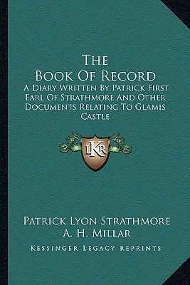 The Book Of Record: A Diary Written By Patrick First Earl Of Strathmore And Other Documents Relating To Glamis Castle