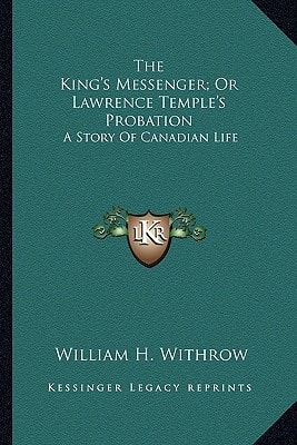 The King's Messenger; Or Lawrence Temple's Probation: A Story Of Canadian Life
