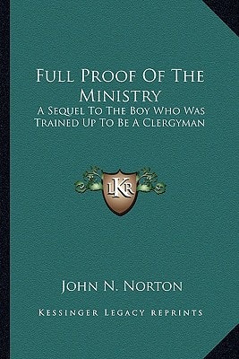 Full Proof Of The Ministry: A Sequel To The Boy Who Was Trained Up To Be A Clergyman
