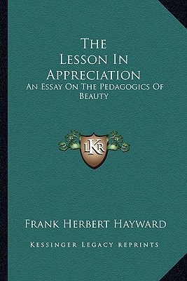 The Lesson In Appreciation: An Essay On The Pedagogics Of Beauty
