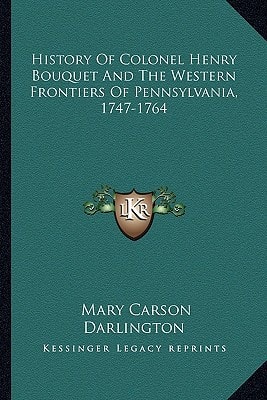 History Of Colonel Henry Bouquet And The Western Frontiers Of Pennsylvania, 1747-1764