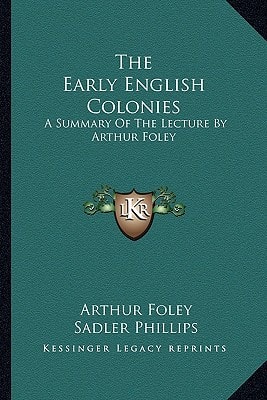 The Early English Colonies: A Summary Of The Lecture By Arthur Foley