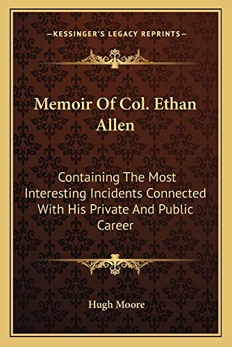 Memoir Of Col. Ethan Allen: Containing The Most Interesting Incidents Connected With His Private And Public Career
