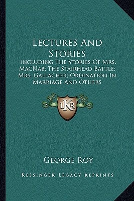 Lectures And Stories: Including The Stories Of Mrs. MacNab; The Stairhead Battle; Mrs. Gallacher; Ordination In Marriage And Others