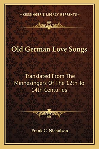 Old German Love Songs: Translated From The Minnesingers Of The 12th To 14th Centuries
