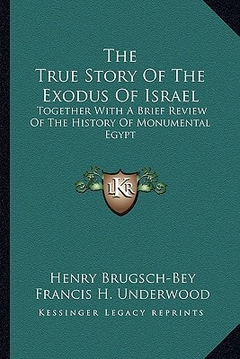 The True Story Of The Exodus Of Israel: Together With A Brief Review Of The History Of Monumental Egypt