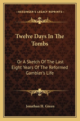 Twelve Days In The Tombs: Or A Sketch Of The Last Eight Years Of The Reformed Gambler's Life