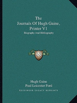 The Journals Of Hugh Gaine, Printer V1: Biography And Bibliography