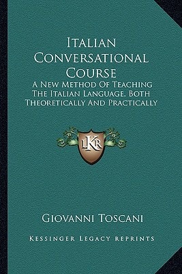 Italian Conversational Course: A New Method Of Teaching The Italian Language, Both Theoretically And Practically