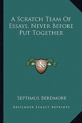 A Scratch Team Of Essays, Never Before Put Together