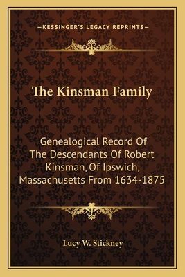 The Kinsman Family: Genealogical Record Of The Descendants Of Robert Kinsman, Of Ipswich, Massachusetts From 1634-1875