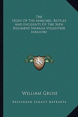 The Story Of The Marches, Battles And Incidents Of The 36th Regiment Indiana Volunteer Infantry