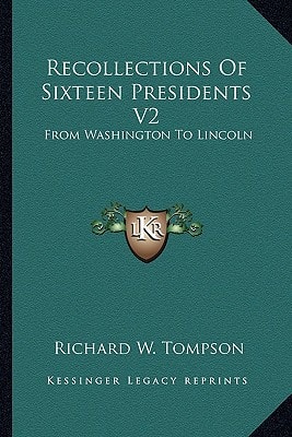 Recollections Of Sixteen Presidents V2: From Washington To Lincoln
