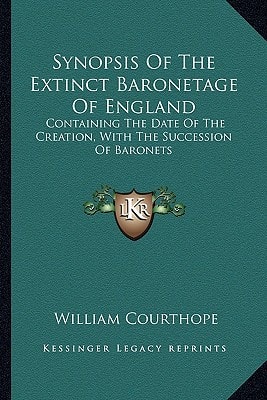 Synopsis Of The Extinct Baronetage Of England: Containing The Date Of The Creation, With The Succession Of Baronets