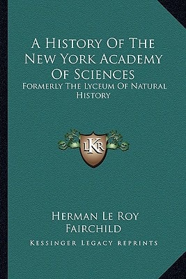 A History Of The New York Academy Of Sciences: Formerly The Lyceum Of Natural History