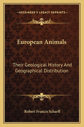 European Animals: Their Geological History And Geographical Distribution