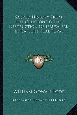 Sacred History From The Creation To The Destruction Of Jerusalem, In Catechetical Form