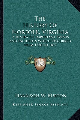 The History Of Norfolk, Virginia: A Review Of Important Events And Incidents Which Occurred From 1736 To 1877