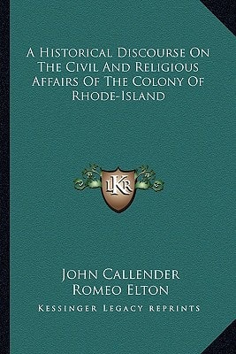 A Historical Discourse On The Civil And Religious Affairs Of The Colony Of Rhode-Island