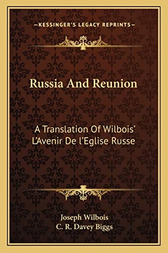 Russia And Reunion: A Translation Of Wilbois' L'Avenir De l'Eglise Russe
