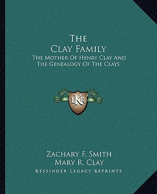 The Clay Family: The Mother Of Henry Clay And The Genealogy Of The Clays