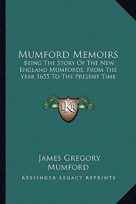 Mumford Memoirs: Being The Story Of The New England Mumfords, From The Year 1655 To The Present Time