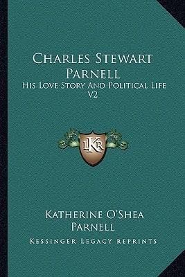 Charles Stewart Parnell: His Love Story And Political Life V2