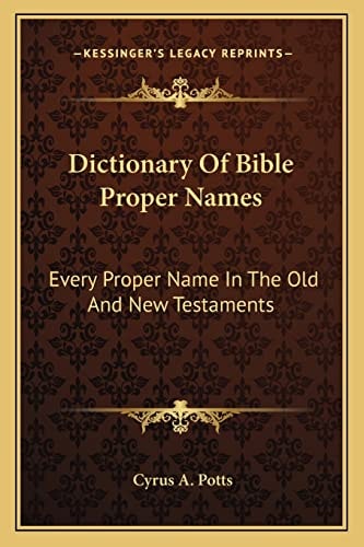 Dictionary Of Bible Proper Names: Every Proper Name In The Old And New Testaments