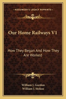 Our Home Railways V1: How They Began And How They Are Worked