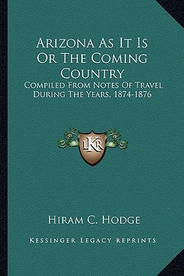 Arizona As It Is Or The Coming Country: Compiled From Notes Of Travel During The Years, 1874-1876