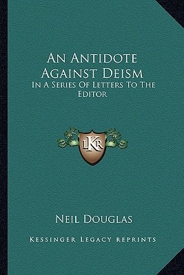 An Antidote Against Deism: In A Series Of Letters To The Editor