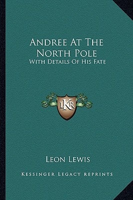 Andree At The North Pole: With Details Of His Fate
