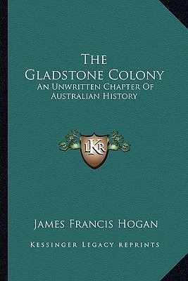 The Gladstone Colony: An Unwritten Chapter Of Australian History
