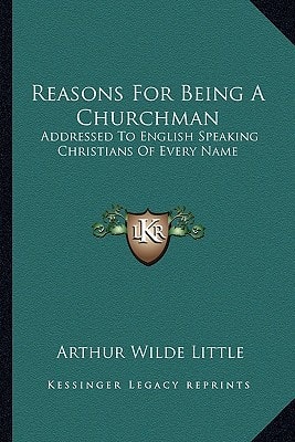 Reasons For Being A Churchman: Addressed To English Speaking Christians Of Every Name